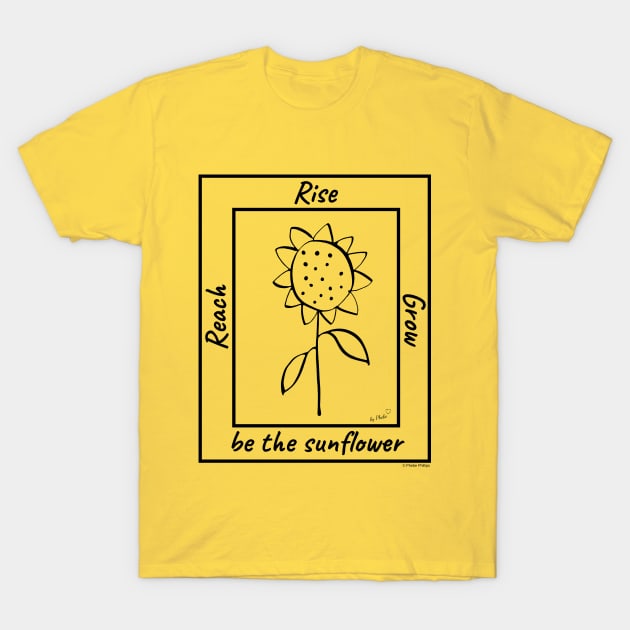 Reach, Rise, Grow...Be The Sunflower T-Shirt by Phebe Phillips